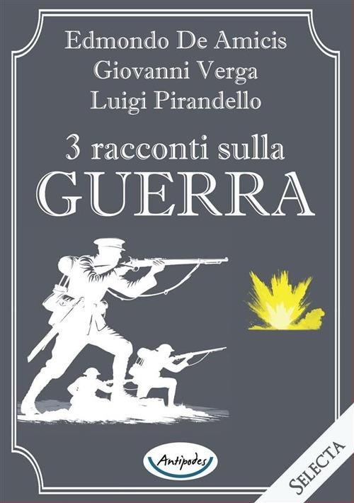 3 racconti sulla guerra - Edmondo De Amicis,Luigi Pirandello,Giovanni Verga - copertina
