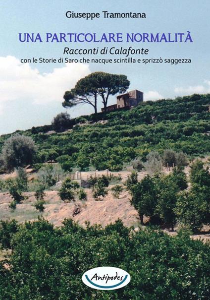 Una particolare normalità. Racconti di Calafonte con le storie di Saro che nacque scintilla e sprizzò saggezza - Giuseppe Tramontana - copertina