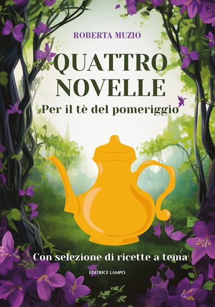 Quattro novelle. Per il te' del pomeriggio. Con selezione di recette a tema - Roberta Muzio - copertina