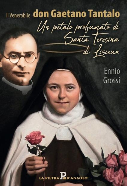 Il venerabile don Gaetano Tantalo. Un petalo profumato di Santa Teresina di Lisieux - Ennio Grossi - copertina