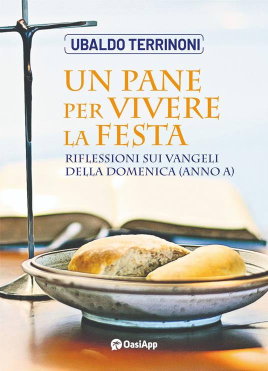 Un pane per vivere la festa. Riflessioni sui Vangeli della domenica (Anno A) - Ubaldo Terrinoni - copertina