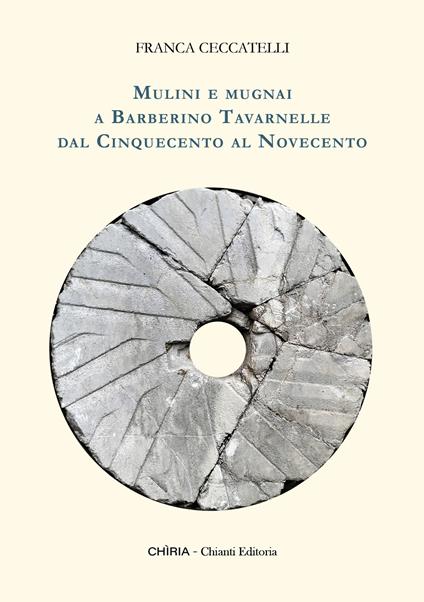 Mulini e mugnai a Barberino Tavarnelle dal Cinquecento al Novecento - Franca Ceccatelli - copertina