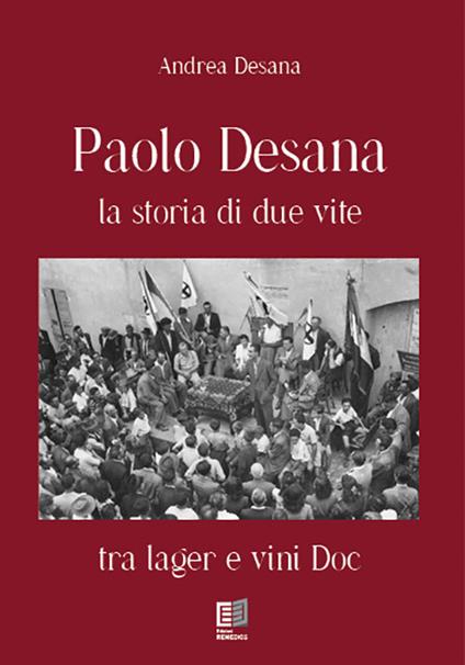 Paolo Desana la storia di due vite. Tra lager e vini DOC - Andrea Desana - copertina