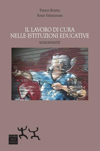 Il lavoro di cura nelle istituzioni educative. Nonostante! - Tiziana Bonfili,Sonia Verzegnassi - copertina