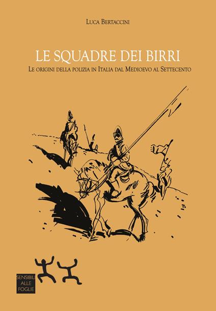 Le squadre dei birri. Le origini della polizia in Italia dal Medioevo al Settecento - Luca Bertaccini - copertina