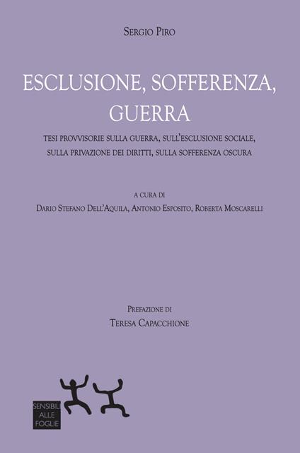 Esclusione, sofferenza, guerra. Tesi provvisorie sulla guerra, sull’esclusione sociale, sulla privazione dei diritti, sulla sofferenza oscura - Sergio Piro - copertina