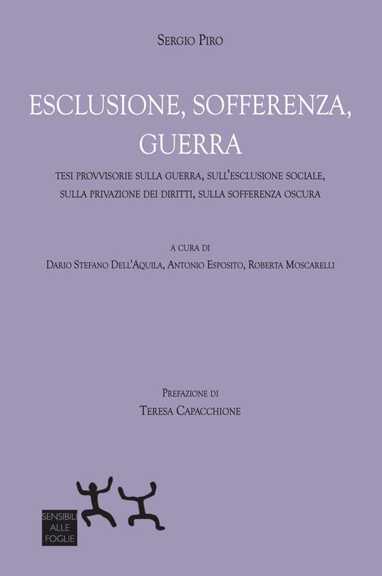 Esclusione, sofferenza, guerra. Tesi provvisorie sulla guerra, sull’esclusione sociale, sulla privazione dei diritti, sulla sofferenza oscura - Sergio Piro - copertina