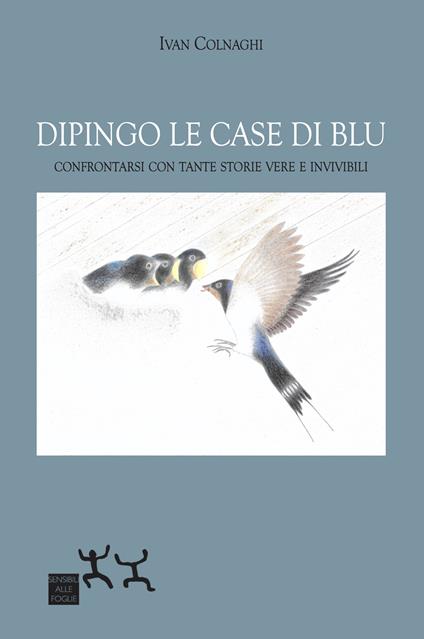 Dipingo le case di blu. Confrontarsi con tante storie vere e invivibili - Colnaghi Ivan - copertina