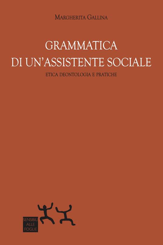 Grammatica di un'assistente sociale. Etica deontologica e pratiche - Margherita Gallina - copertina