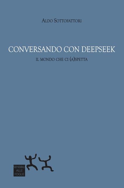 Conversando con DeepSeek. Il mondo che ci (a)spetta - Aldo Sottofattori - copertina
