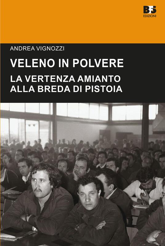 Veleno in polvere. La vertenza amianto alla Breda di Pistoia - Andrea Vignozzi - copertina
