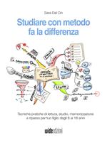 Studiare con metodo fa la differenza. Tecniche pratiche di lettura, studio, memorizzazione e ripasso per tuo figlio dagli 8 ai 18 anni. Nuova ediz.