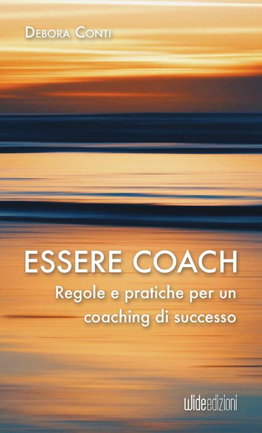 Essere coach. Regole e pratiche per un coaching di successo - Debora Conti - copertina