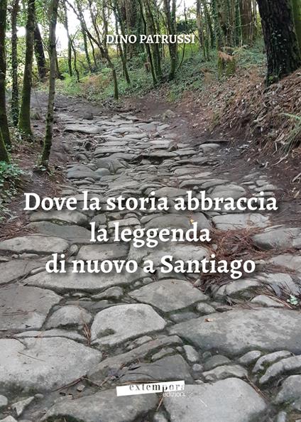 Dove la storia abbraccia la leggenda di nuovo a Santiago - Dino Patrussi - copertina