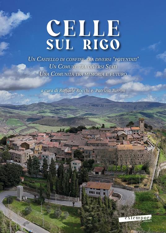 Celle sul Rigo. Un castello di confine tra diversi «potentati», un comune tra diversi Stati, una comunità tra memoria e futuro - copertina