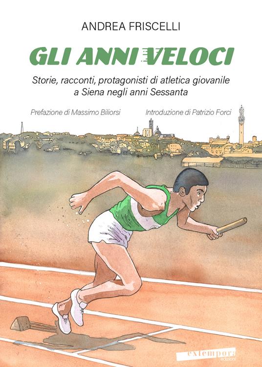 Gli anni veloci. Storie, racconti, protagonisti di atletica giovanile a Siena negli anni Sessanta - Andrea Friscelli - copertina