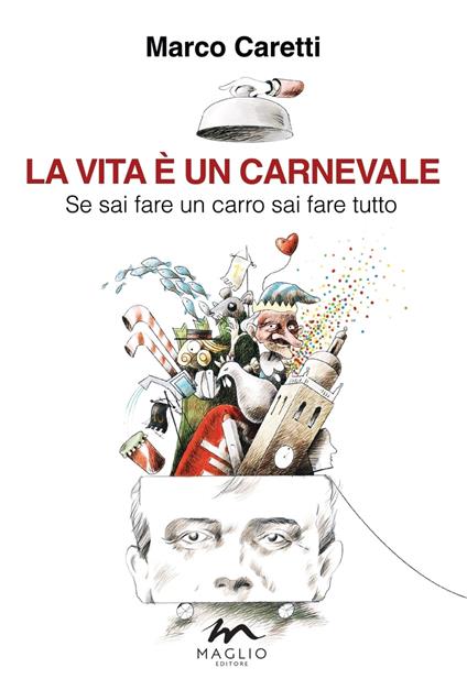 La vita è un carnevale. Se sai fare un carro sai fare tutto - Marco Caretti - copertina