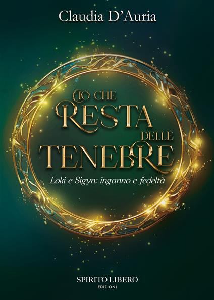 Ciò che resta delle tenebre. Loki e Sigyn: inganno e fedeltà - Claudia D'Auria - copertina