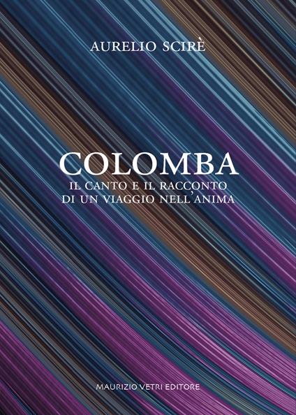 Colomba. Il canto e il racconto di un viaggio nell'anima - Aurelio Scirè - copertina