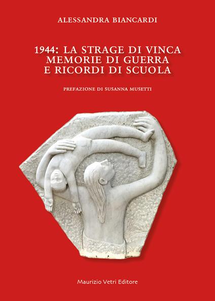 1944. La strage di Vinca. Memorie di guerra e ricordi di scuola - Alessandra Biancardi - copertina