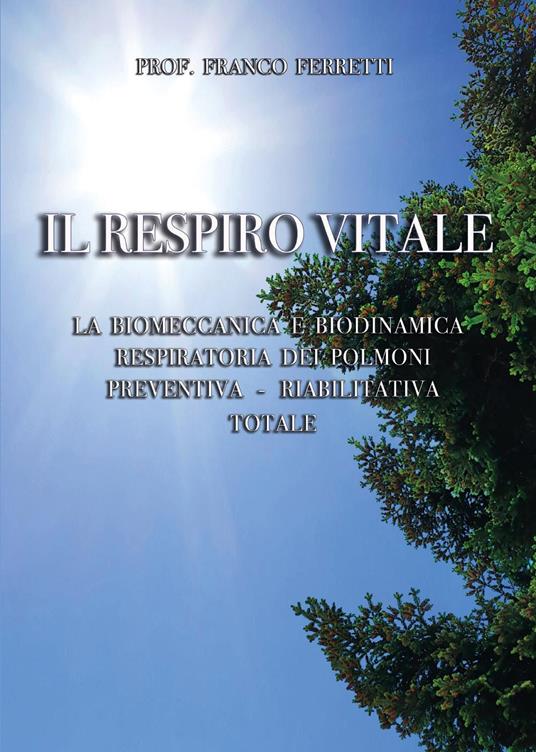 Il respiro vitale. La biomeccanica e biodinamica respiratoria dei polmoni preventiva, riabilitativa totale - Franco Ferretti - copertina
