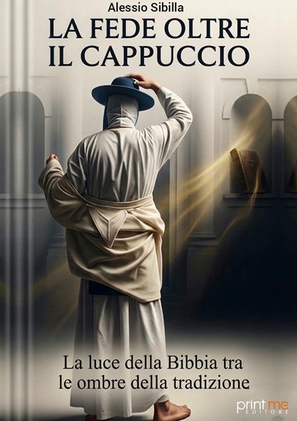 La fede oltre il cappuccio. La luce della Bibbia tra le ombre della tradizione - Alessio Sibilla - copertina