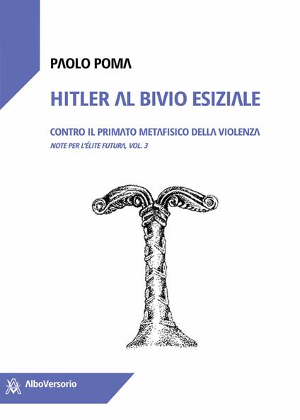 Hitler al bivio esiziale. Contro il primato metafisico della violenza. Note per l'élite futura. Vol. 3 - Paolo Poma - ebook