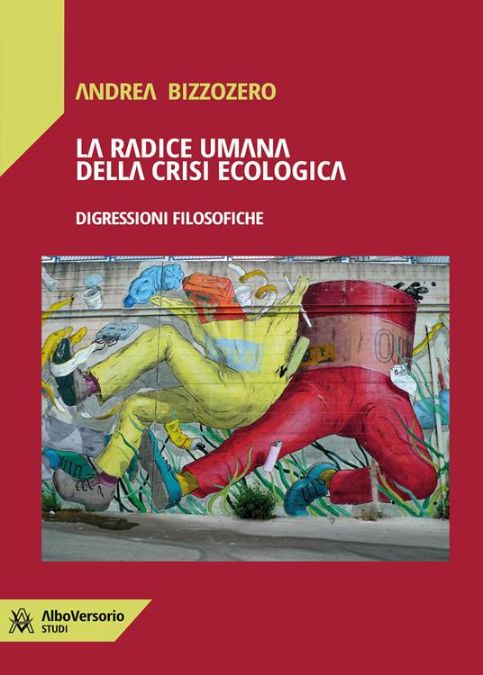 La radice umana della crisi ecologica. Digressioni filosofiche - Andrea Bizzozero - copertina