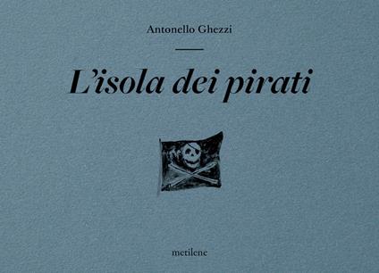 L'isola dei pirati. Ediz. illustrata - Antonello Ghezzi - copertina