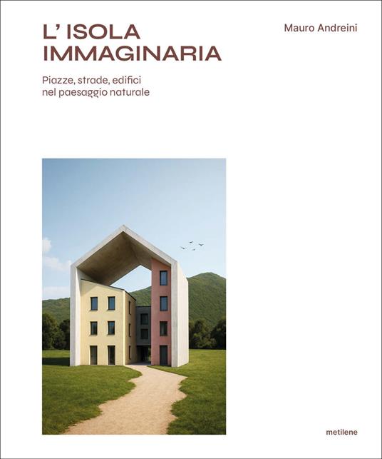 L'isola immaginaria. Piazze, strade, edifici nel paesaggio naturale - Mauro Andreini - copertina