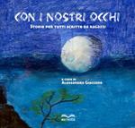 Con i nostri occhi. Storie per tutti scritte da ragazzi