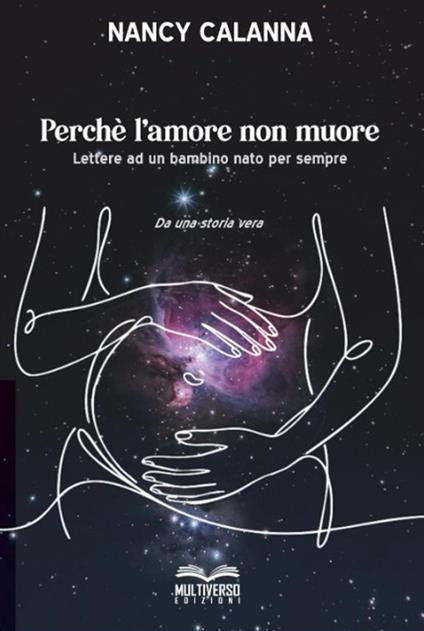 Perchè l'amore non muore. Lettere ad un bambino nato per sempre - Nancy Calanna - copertina