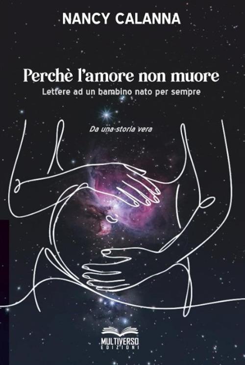 Perchè l'amore non muore. Lettere ad un bambino nato per sempre - Nancy Calanna - copertina