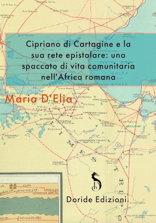 Cipriano di Cartagine e la sua rete epistolare. Uno spaccato di vita comunitaria nell’Africa romana. Ediz. integrale - Maria D'Elia - copertina