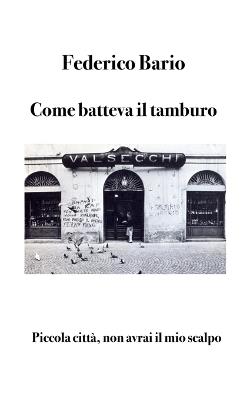 Come batteva il tamburo. Piccola città, non avrai il mio scalpo - Federico Bario - copertina