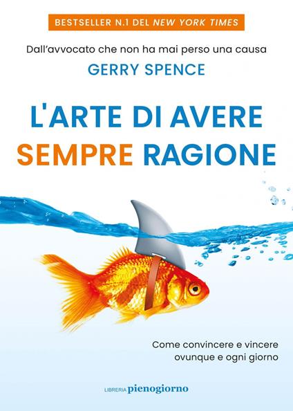L' arte di avere sempre ragione. Come convincere e vincere ovunque e ogni giorno - Gerry Spence,Alessandra Emma Giagheddu - ebook