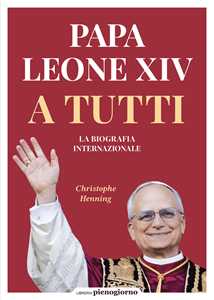 Libro Papa Leone XIV. A tutti. La biografia internazionale Christophe Henning
