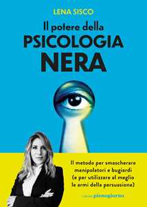 Libro Il potere della psicologia nera. Il metodo per smascherare manipolatori e bugiardi (e per utilizzare al meglio le armi della persuasione) Lena Sisco