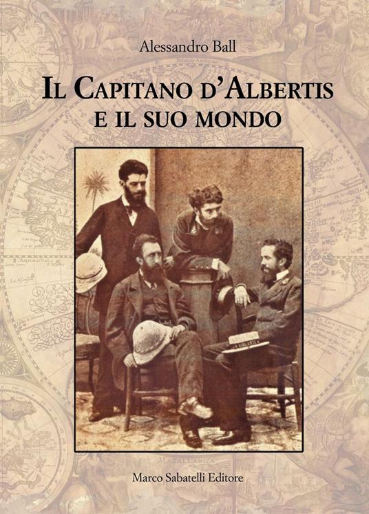 Il Capitano d'Albertis e il suo mondo. Ediz. illustrata - Alessandro Ball - copertina