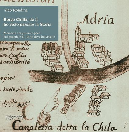 Borgo Chilla, da lì ho visto passare la Storia. Memorie, tra guerra e pace, dal quartiere di Adria dove ho vissuto - Aldo Rondina - copertina