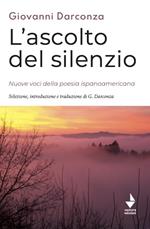 L'ascolto del silenzio. Nuove voci della poesia ispanoamericana. Ediz. bilingue