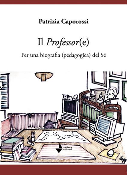 Il professor(e). Per una biografia (pedagogica) del sé - Patrizia Caporossi - copertina