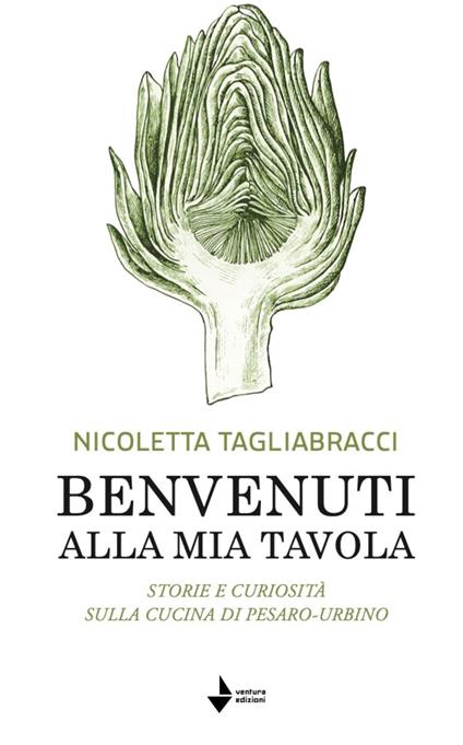 Benvenuti alla mia tavola. Storie e curiosità sulla cucina di Pesaro-Urbino - Nicoletta Tagliabracci - copertina