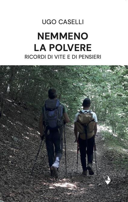 Nemmeno la polvere. Ricordi di vite e di pensieri - Ugo Caselli - copertina