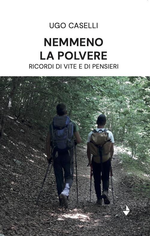 Nemmeno la polvere. Ricordi di vite e di pensieri - Ugo Caselli - copertina