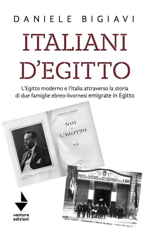 Italiani d'Egitto. L’Egitto moderno e l’Italia attraverso la storia di due famiglie ebreo-livornesi emigrate in Egitto. Nuova ediz. - Daniele Bigiavi - copertina