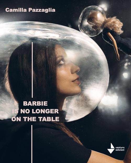Barbie is no longer on the table. Nuova ediz. - Camilla Pazzaglia - copertina