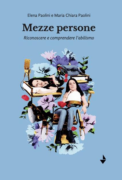 Mezze persone. Riconoscere e comprendere l'abilismo. Nuova ediz. - Elena Paolini,Maria Chiara Paolini - copertina