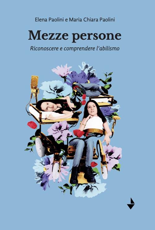 Mezze persone. Riconoscere e comprendere l'abilismo. Nuova ediz. - Elena Paolini,Maria Chiara Paolini - copertina