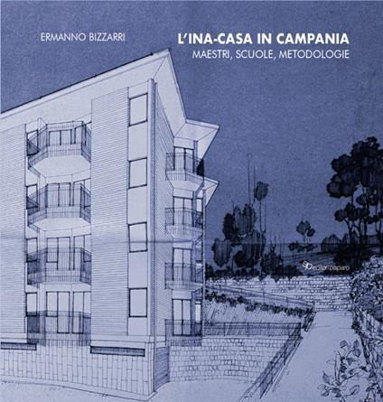 L'ina-casa in Campania. Maestri, scuole, metodologie - Ermanno Bizzarri - copertina